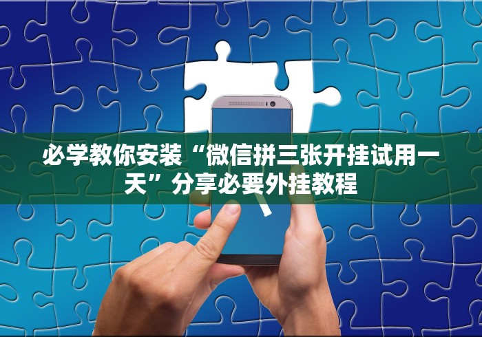 必学教你安装“微信拼三张开挂试用一天”分享必要外挂教程 必学教你安装“微信拼三张开挂试用一天”分享必要外挂教程