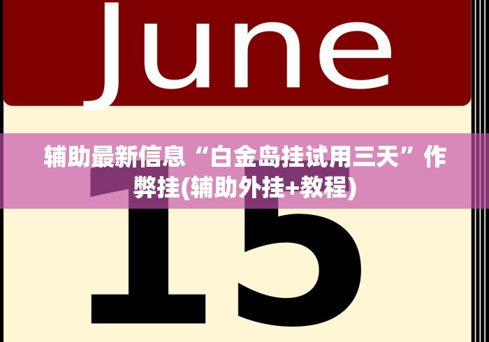 辅助最新信息“白金岛挂试用三天”作弊挂(辅助外挂+教程)