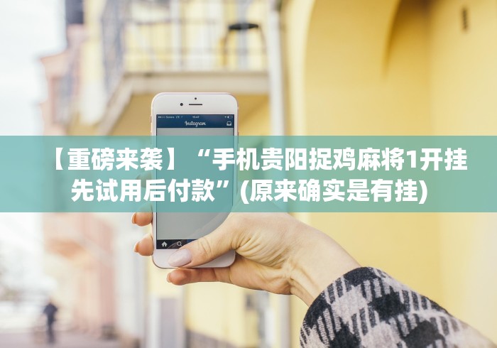 【重磅来袭】“手机贵阳捉鸡麻将1开挂先试用后付款”(原来确实是有挂)