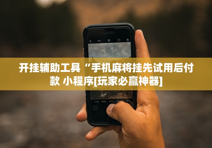 开挂辅助工具“手机麻将挂先试用后付款 小程序[玩家必赢神器]