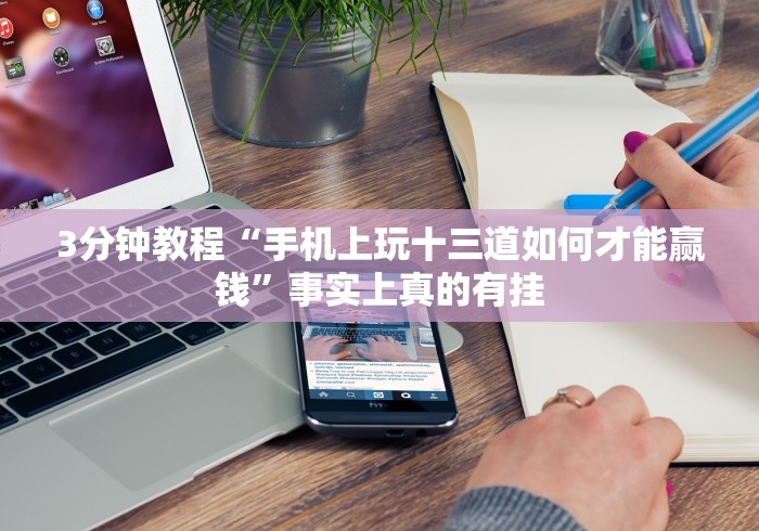 3分钟教程“手机上玩十三道如何才能赢钱”事实上真的有挂