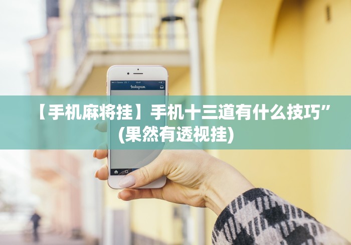 【手机麻将挂】手机十三道有什么技巧”(果然有透视挂)