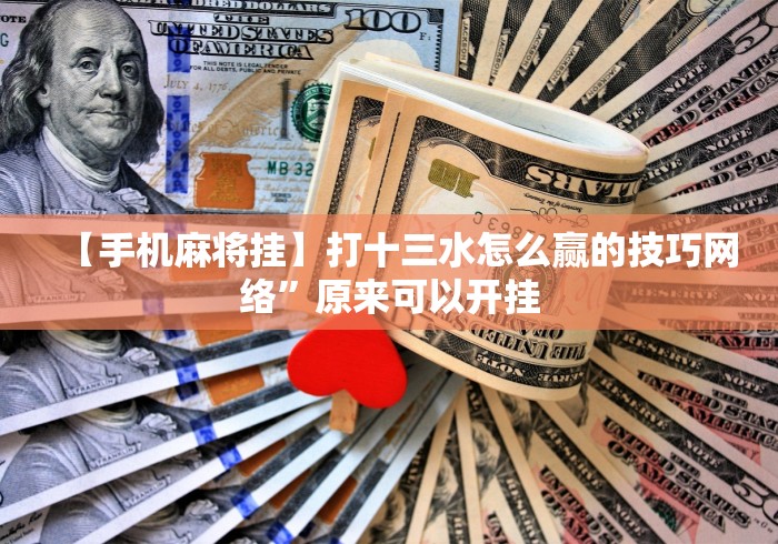 【手机麻将挂】打十三水怎么赢的技巧网络”原来可以开挂