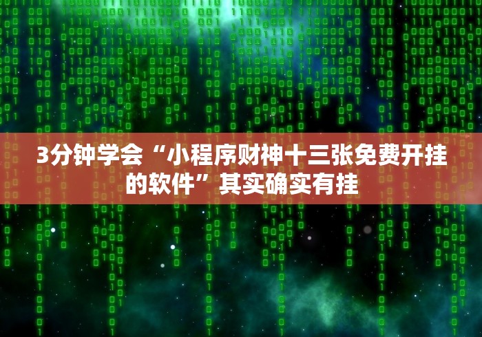 3分钟学会“小程序财神十三张免费开挂的软件”其实确实有挂