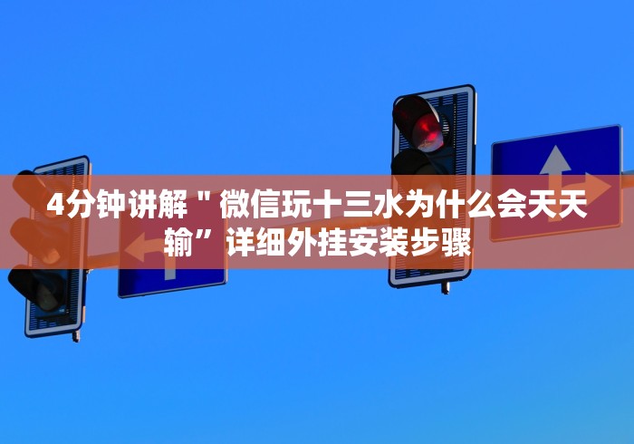 4分钟讲解＂微信玩十三水为什么会天天输”详细外挂安装步骤