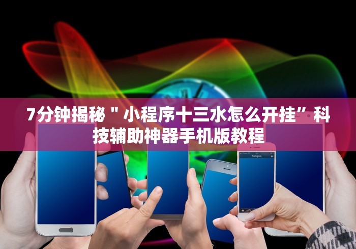 7分钟揭秘"小程序十三水怎么开挂”科技辅助神器手机版教程 7分钟揭秘"小程序十三水怎么开挂”科技辅助神器手机版教程