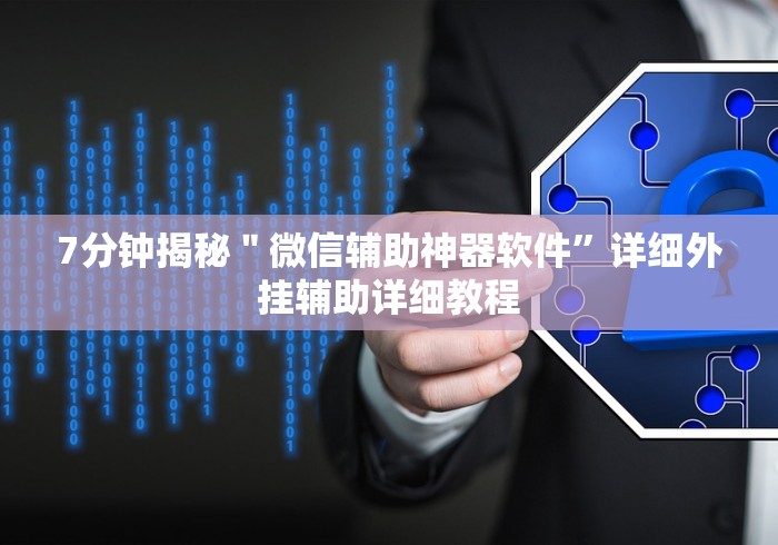 7分钟揭秘"微信辅助神器软件”详细外挂辅助详细教程 7分钟揭秘"微信辅助神器软件”详细外挂辅助详细教程