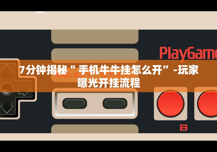 7分钟揭秘＂手机牛牛挂怎么开”-玩家曝光开挂流程