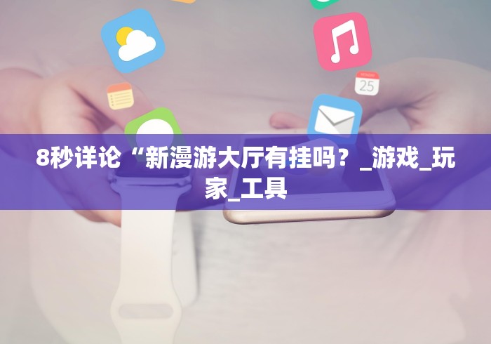 8秒详论“新漫游大厅有挂吗？_游戏_玩家_工具