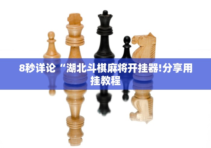 8秒详论“湖北斗棋麻将开挂器!分享用挂教程 8秒详论“湖北斗棋麻将开挂器!分享用挂教程