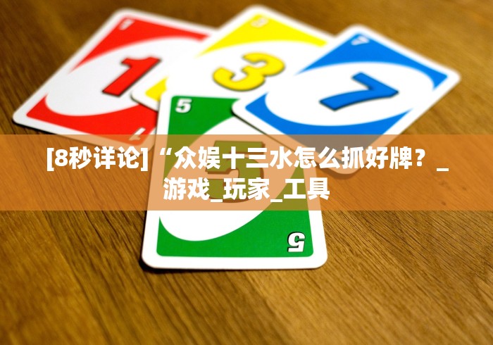 [8秒详论]“众娱十三水怎么抓好牌？_游戏_玩家_工具