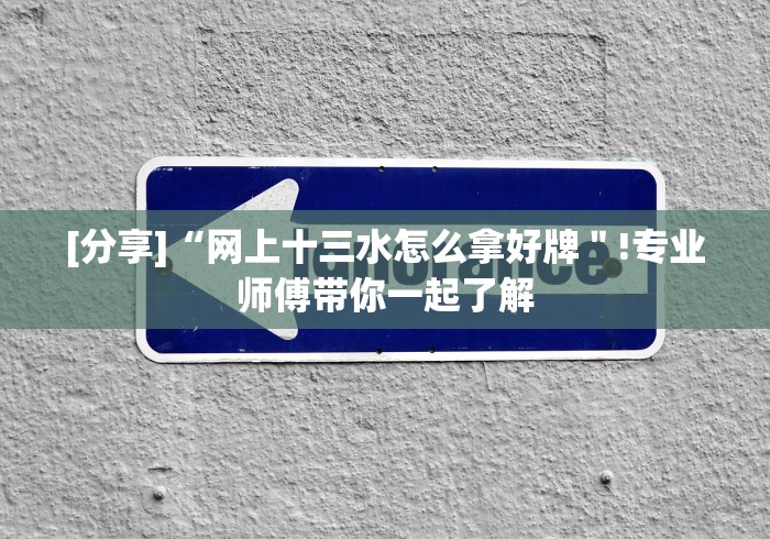[分享]“网上十三水怎么拿好牌＂!专业师傅带你一起了解