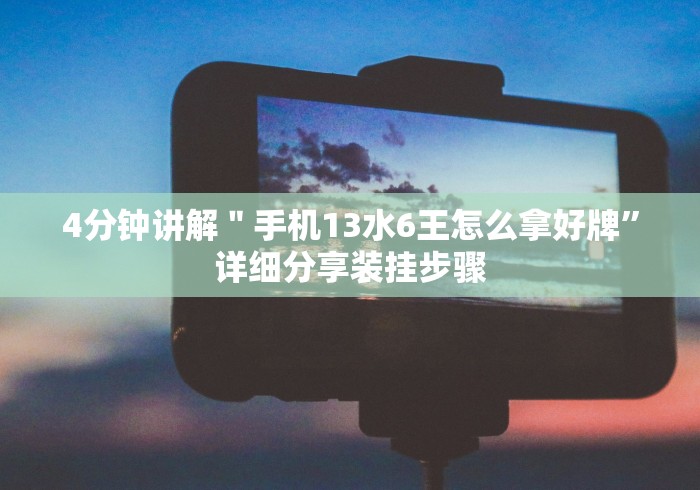 4分钟讲解＂手机13水6王怎么拿好牌”详细分享装挂步骤