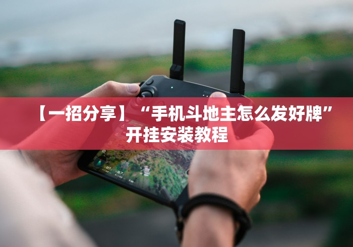 【一招分享】“手机斗地主怎么发好牌”开挂安装教程