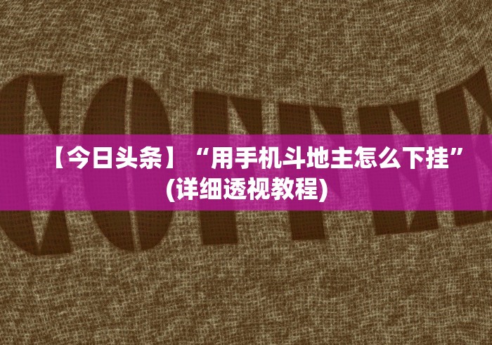 【今日头条】“用手机斗地主怎么下挂”(详细透视教程) 【今日头条】“用手机斗地主怎么下挂”(详细透视教程)
