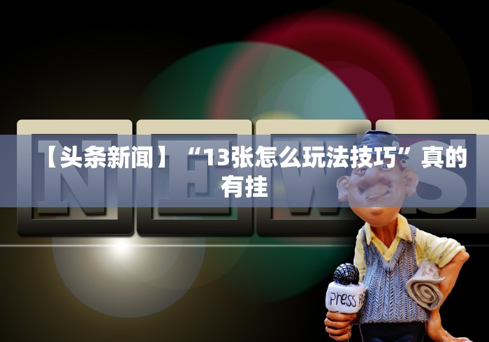 【头条新闻】“13张怎么玩法技巧”真的有挂