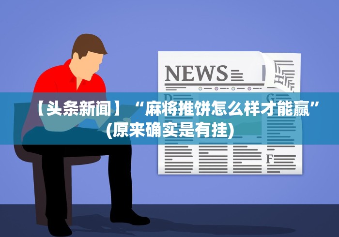 【头条新闻】“麻将推饼怎么样才能赢”(原来确实是有挂)