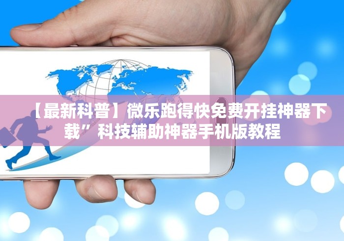 【最新科普】微乐跑得快免费开挂神器下载”科技辅助神器手机版教程