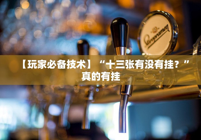 【玩家必备技术】“十三张有没有挂?”真的有挂 【玩家必备技术】“十三张有没有挂?”真的有挂