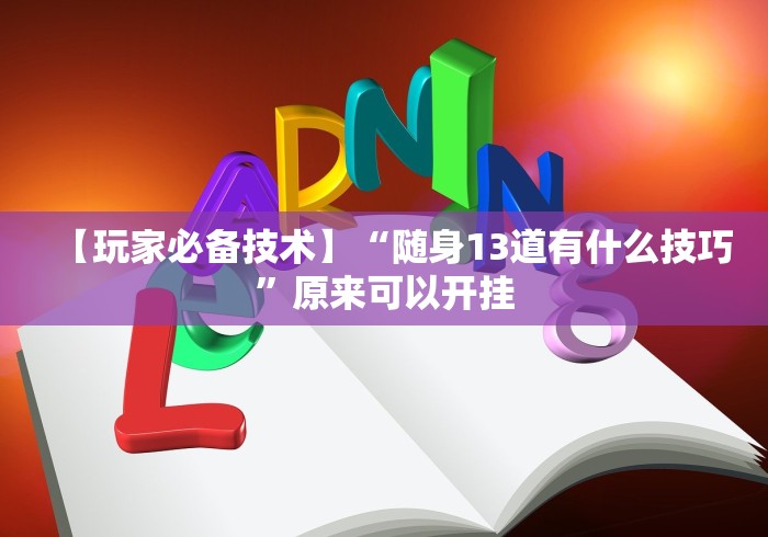 【玩家必备技术】“随身13道有什么技巧”原来可以开挂 【玩家必备技术】“随身13道有什么技巧”原来可以开挂