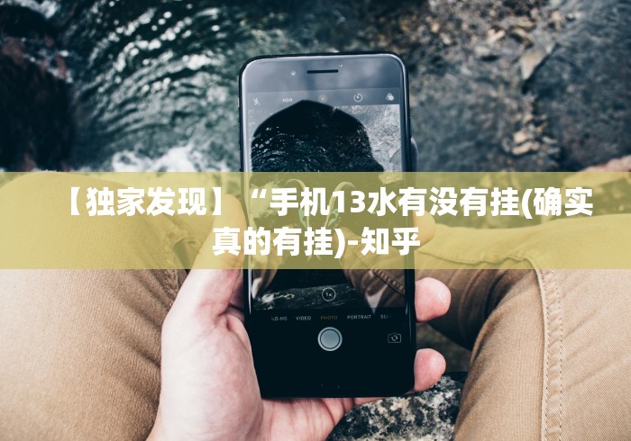 【独家发现】“手机13水有没有挂(确实真的有挂)-知乎 【独家发现】“手机13水有没有挂(确实真的有挂)-知乎