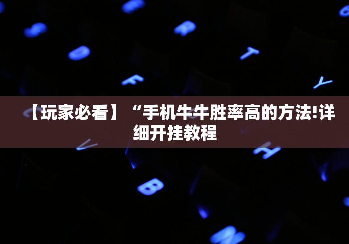 【玩家必看】“手机牛牛胜率高的方法!详细开挂教程
