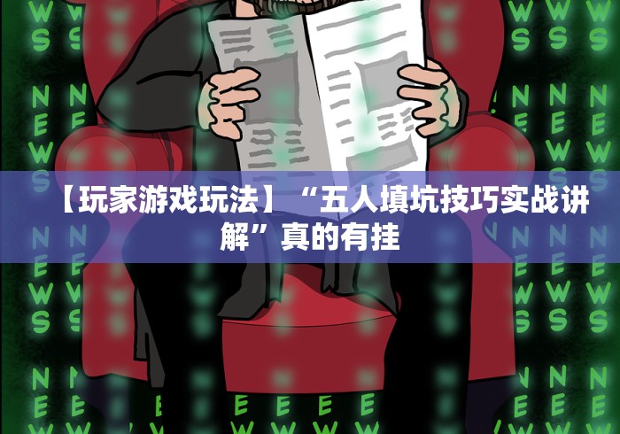 【玩家游戏玩法】“五人填坑技巧实战讲解”真的有挂 【玩家游戏玩法】“五人填坑技巧实战讲解”真的有挂