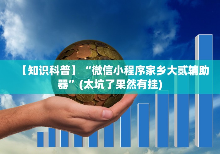 【知识科普】“微信小程序家乡大贰辅助器”(太坑了果然有挂) 【知识科普】“微信小程序家乡大贰辅助器”(太坑了果然有挂)