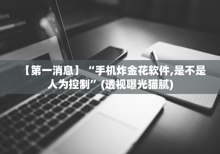 【第一消息】“手机炸金花软件,是不是人为控制”(透视曝光猫腻)