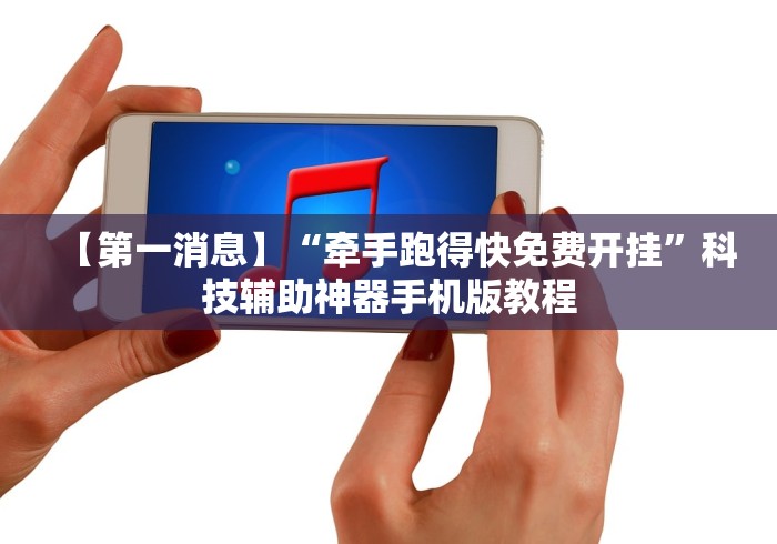 【第一消息】“牵手跑得快免费开挂”科技辅助神器手机版教程 【第一消息】“牵手跑得快免费开挂”科技辅助神器手机版教程