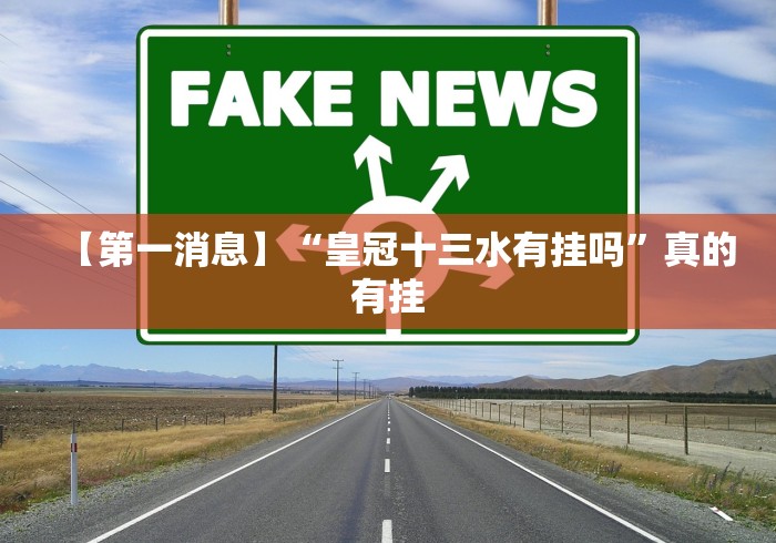 【第一消息】“皇冠十三水有挂吗”真的有挂 【第一消息】“皇冠十三水有挂吗”真的有挂