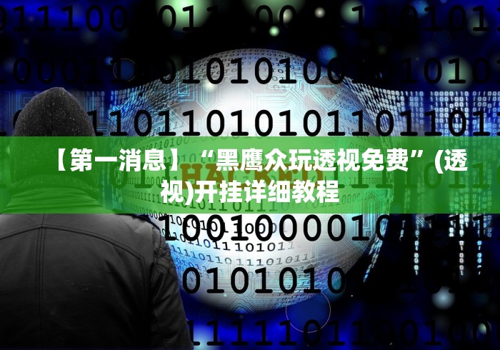 【第一消息】“黑鹰众玩透视免费”(透视)开挂详细教程