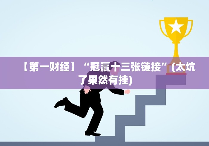 【第一财经】“冠赢十三张链接”(太坑了果然有挂) 【第一财经】“冠赢十三张链接”(太坑了果然有挂)