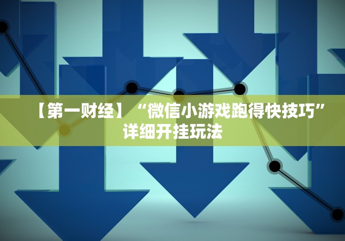 【第一财经】“微信小游戏跑得快技巧”详细开挂玩法 【第一财经】“微信小游戏跑得快技巧”详细开挂玩法