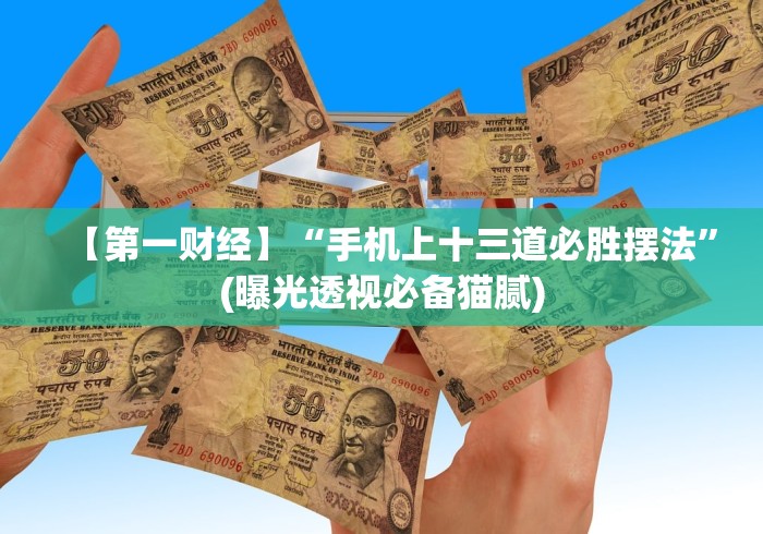 【第一财经】“手机上十三道必胜摆法”(曝光透视必备猫腻) 【第一财经】“手机上十三道必胜摆法”(曝光透视必备猫腻)