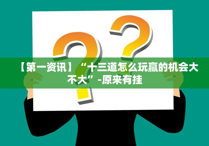 【第一资讯】“十三道怎么玩赢的机会大不大”-原来有挂 【第一资讯】“十三道怎么玩赢的机会大不大”-原来有挂