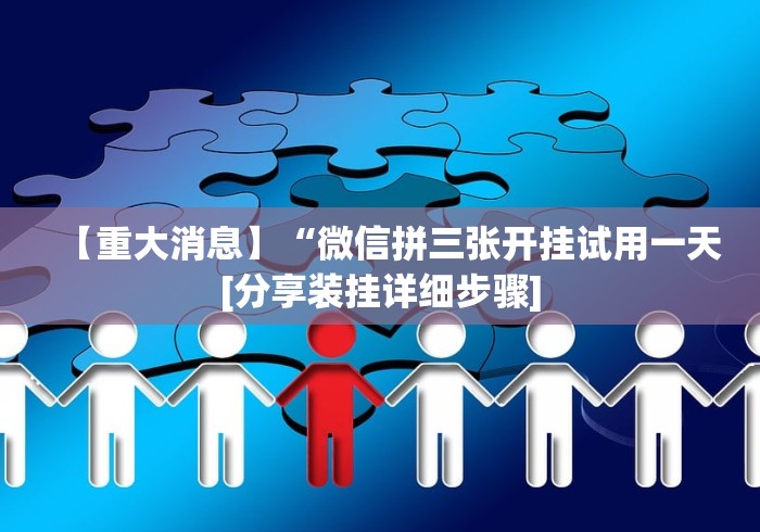 【重大消息】“微信拼三张开挂试用一天[分享装挂详细步骤]