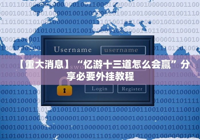 【重大消息】“忆游十三道怎么会赢”分享必要外挂教程