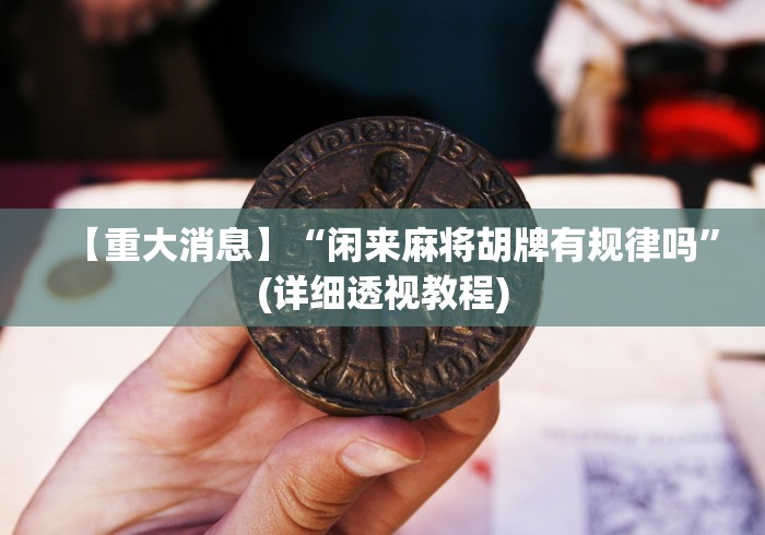 【重大消息】“闲来麻将胡牌有规律吗”(详细透视教程) 【重大消息】“闲来麻将胡牌有规律吗”(详细透视教程)