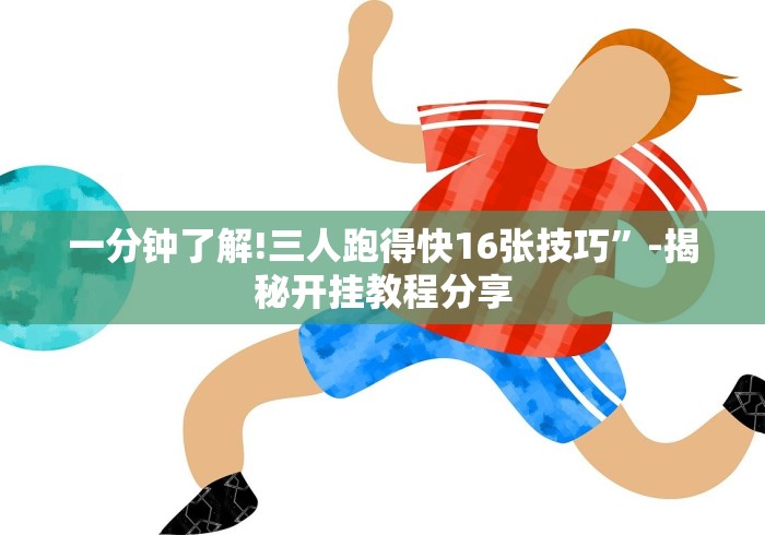 一分钟了解!三人跑得快16张技巧”-揭秘开挂教程分享