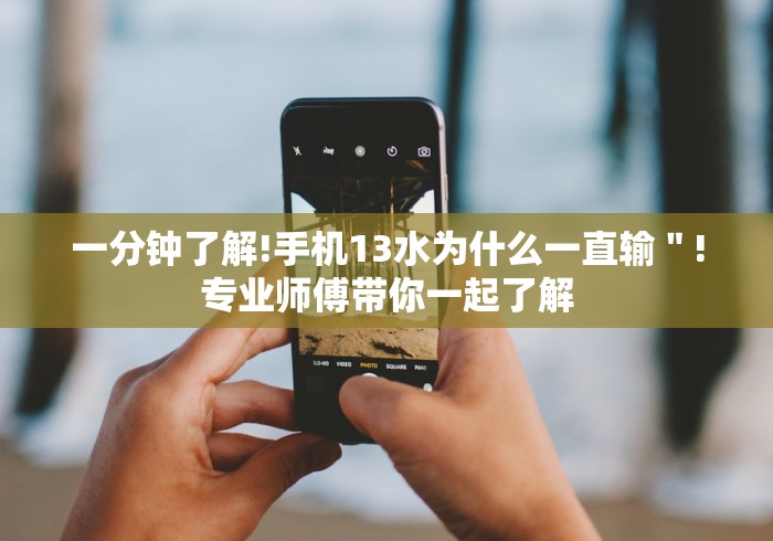 一分钟了解!手机13水为什么一直输＂!专业师傅带你一起了解