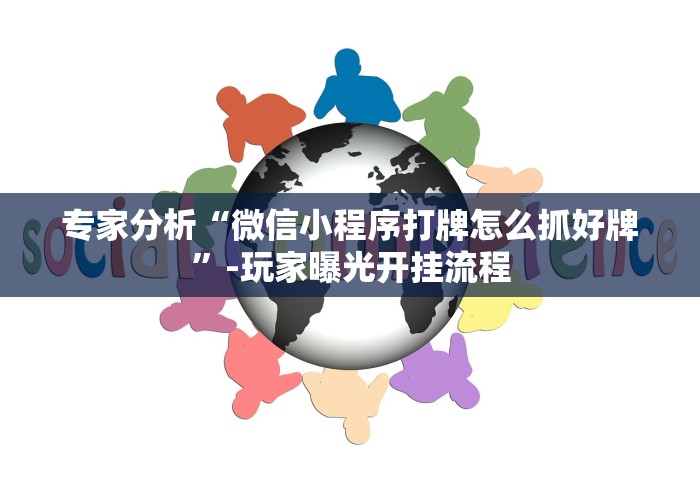 专家分析“微信小程序打牌怎么抓好牌”-玩家曝光开挂流程