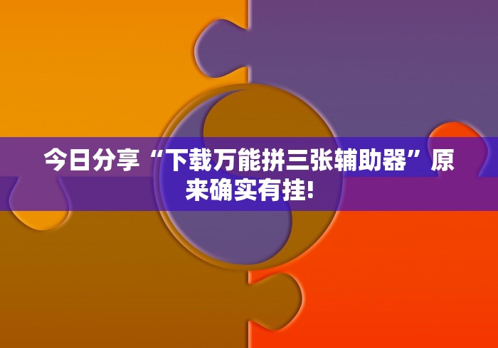 今日分享“下载万能拼三张辅助器”原来确实有挂!