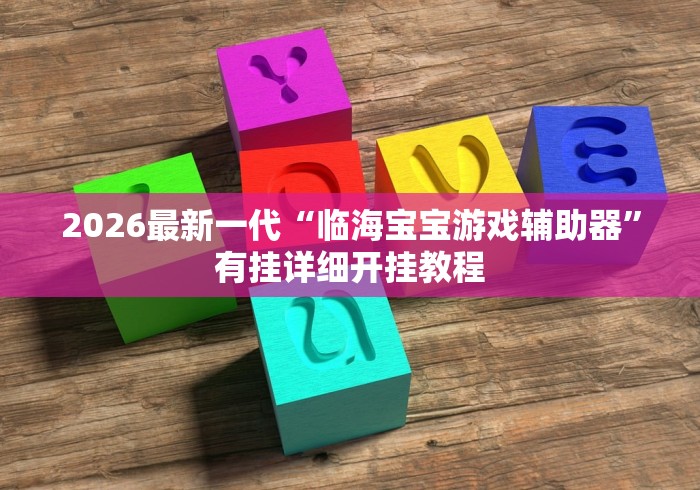 2026最新一代“临海宝宝游戏辅助器”有挂详细开挂教程