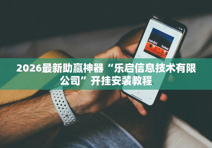 2026最新助赢神器“乐启信息技术有限公司”开挂安装教程