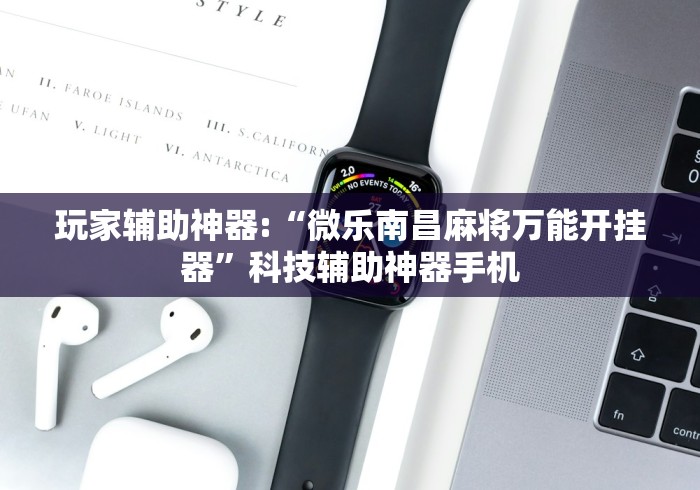 玩家辅助神器:“微乐南昌麻将万能开挂器”科技辅助神器手机