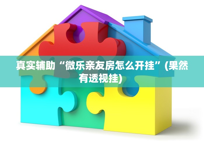 真实辅助“微乐亲友房怎么开挂”(果然有透视挂) 