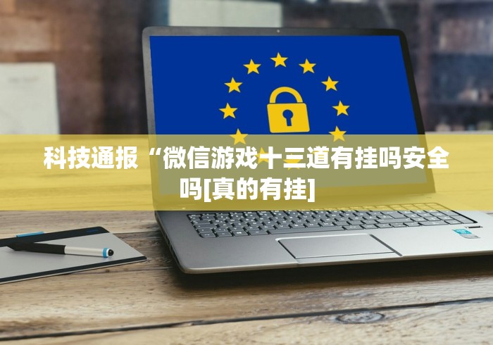 科技通报“微信游戏十三道有挂吗安全吗[真的有挂]