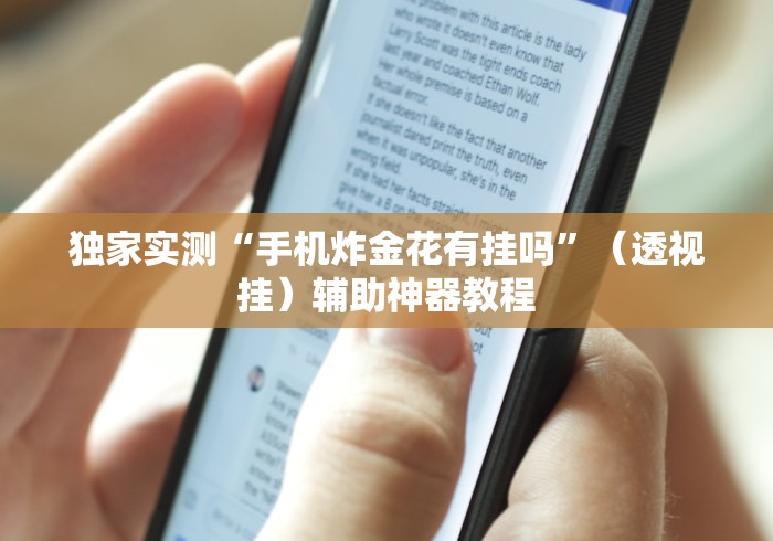 独家实测“手机炸金花有挂吗”（透视挂）辅助神器教程