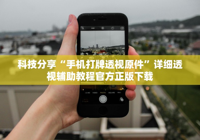 科技分享“手机打牌透视原件”详细透视辅助教程官方正版下载